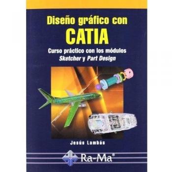 Diseño gráfico con CATIA. Curso práctico con los módulos Sketcher y Part Design. (Tapa blanda).