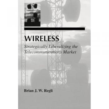 Wireless: Strategically Liberalizing the Telecommunications Market