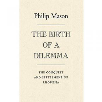 The Birth of a Dilemma: The Conquest and Settlement of Rhodesia
