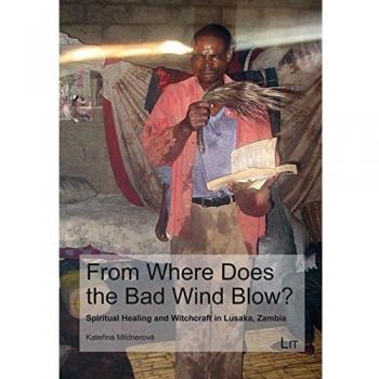 From Where Does the Bad Wind Blow? Spiritual Healing and Witchcraft in Lusaka, Zambia