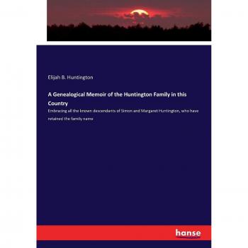 A Genealogical Memoir of the Huntington Family in this Country: Embracing all the known descendants of Simon and Margaret Huntington, who have retained the family name