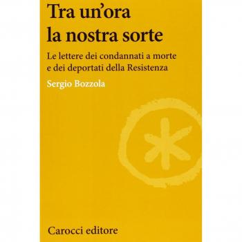 Tra un'ora la nostra sorte. Le lettere dei condannati a morte e dei deportati della Resistenza