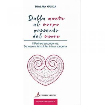Dalla mente al corpo passando dal cuore. Il perineo secondo me. Benessere femminile, intima scoperta