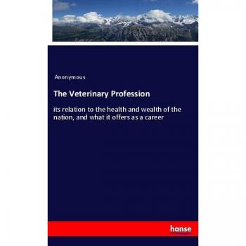 The Veterinary Profession: its relation to the health and wealth of the nation, and what it offers as a career