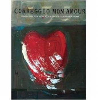 Correggio mon amour. Storia di storie della musica rock in una città della provincia emiliana. Con CD-ROM