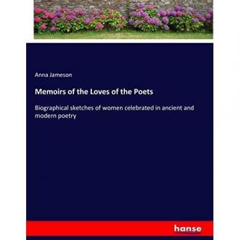 Memoirs of the Loves of the Poets: Biographical sketches of women celebrated in ancient and modern poetry