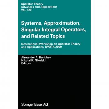 Systems, Approximation, Singular Integral Operators, and Related Topics: International Workshop On Operator Theory And Applications, Iwota 2000 ... Theory: Advances and Applications, Band 129)