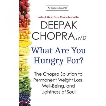 What Are You Hungry For?: The Chopra Solution to Permanent Weight Loss, Well-Being, and Lightness of Soul