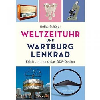 Heike Schüler Weltzeituhr Und Wartburg-Lenkrad: Erich John Und Das Ddr-Design