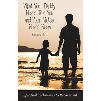 What Your Daddy Never Told You and Your Mother Never Knew: Spiritual Techniques to Recover All