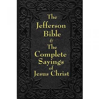 Jefferson Bible & The Complete Sayings of Jesus Christ