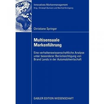 Multisensuale Markenführung: Eine verhaltenswissenschaftliche Analyse unter besonderer Berücksichtigung von Brand Lands in der Automobilwirtschaft