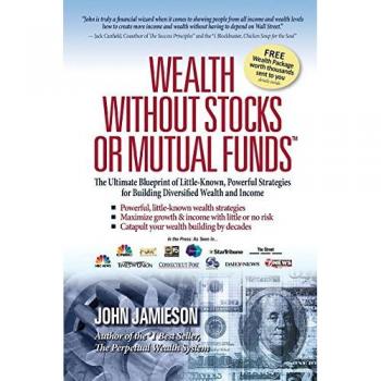 Wealth Without Stocks or Mutual Funds: The Ultimate Blueprint of Little-Known, Powerful Strategies for Building Diversified Wealth and Income