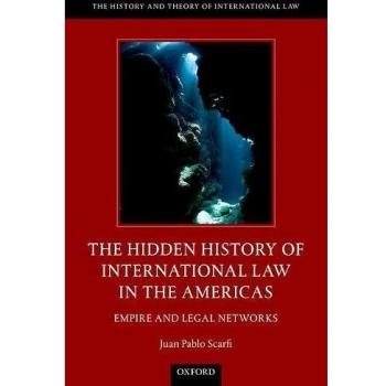 The Hidden History of International Law in the Americas: Empire and Legal Networks