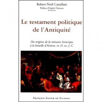 Le Testament Politique De L'antiquité. Des Origines De La Mémoire Historique À La Bataille D'actium, En 31 Avant J.-C.