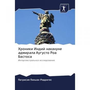 Хроники Индий накануне адмирала Аугусто Роа Бастоса: Интертекстуальное исследование: Intertextual'noe issledowanie