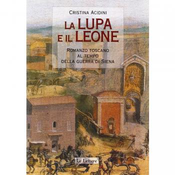 Lupa E Il Leone. Romanzo Toscano Al Tempo Della Guerra Di Siena