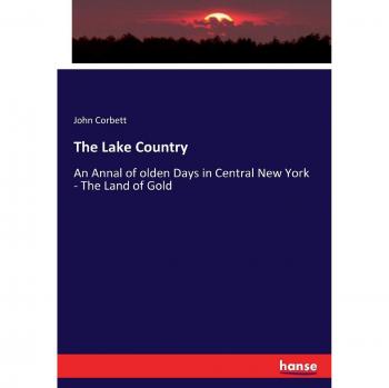 The Lake Country: An Annal of olden Days in Central New York