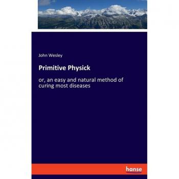 Primitive Physick: or, an easy and natural method of curing most diseases