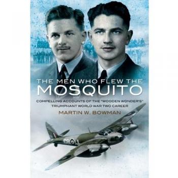 Men Who Flew the Mosquito: Compelling Account of the 'Wooden Wonders' Triumphant World War 2 Career