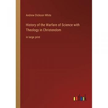 History of the Warfare of Science with Theology in Christendom: in large print