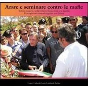 Arare e seminare contro le mafie. Italiani insieme, nella lotta per la giustizia e la legalità. L'esempio dei comuni reggiani con libera. Con DVD