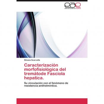 Caracterización morfofisiológica del tremátode Fasciola hepatica.: Su vinculación con el fenómeno de resistencia antihelmíntica.
