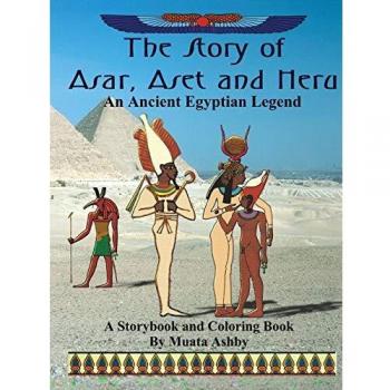 The Story of Asar, Aset and Heru: An Ancient Egyptian Legend: A Storybook and Coloring Book for Children: An Ancient Egyptian Legend Storybook and Coloring Book