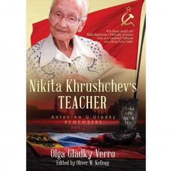 Nikita Khrushchev's Teacher: Antonina G. Gladky Remembers: With Unique Insight into Nikita Khrushchev 's Politically Formative Years as a Communist ... Leader