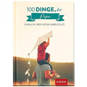 100 Dinge, die Papa einmal im Leben getan haben sollte: 100 kreative Ideen