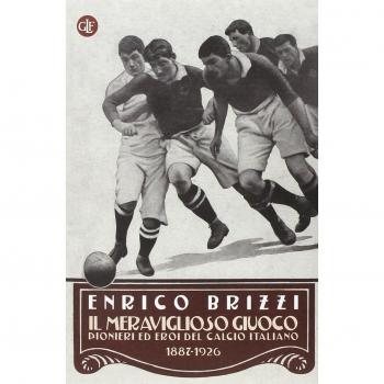 Il meraviglioso giuoco. Pionieri ed eroi del calcio italiano 1887-1926