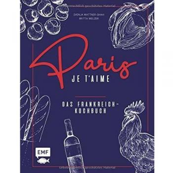 Svenja Mattner-Shahi Paris – Je T'Aime – Das Frankreich-Kochbuch: 100 Authentische Rezepte Von Coq Au Vin Bis Crêpe Suzette: Das Reisekochbuch Für Alle Paris-Fans