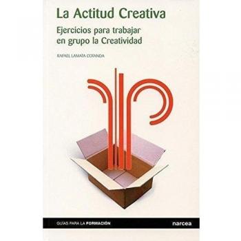 ACTITUD CREATIVA, LA. Ejercicios para trabajar en grupo la Creatividad
