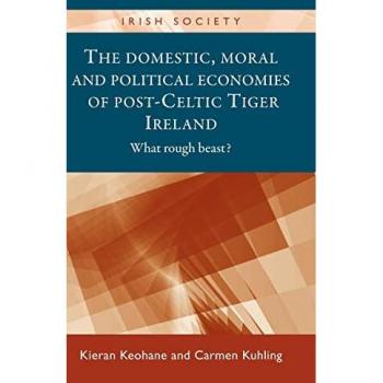 Keohane, Kieran: The domestic, moral and political economies of post-Celtic Tiger Ireland
