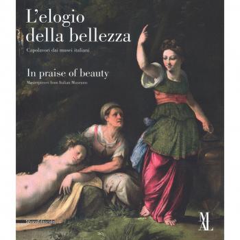 L'elogio della bellezza. Capolavori dai musei italiani–In praise of beauty. Masterpieces from Italian museums. Catalogo della mostra