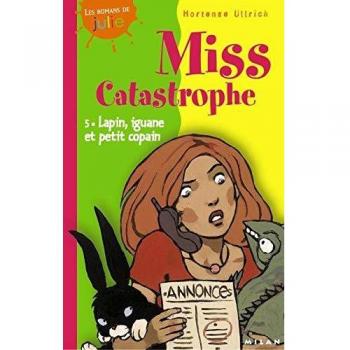 Hortense Ullrich Miss Catastrophe, Tome 5 : Lapin, Iguane Et Petit Copain (Romans Julie)