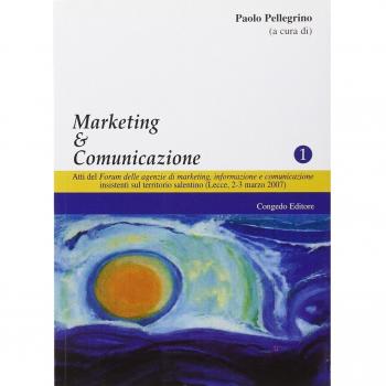 Marketing & comunicazione. Atti del forum delle agenzie di marketing, informazione e comunicazione insistenti sul territorio salentino