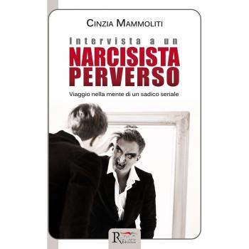 Intervista a un narcisista perverso. Viaggio nella ment...