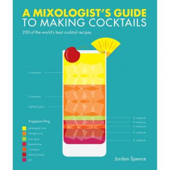 A Mixologists Guide to Making Cocktails 200 of the Worlds Best Cocktail Recipes by Jordan Spence