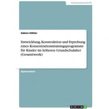 Entwicklung, Konstruktion und Erprobung eines Konzentrationstrainingsprogramms für Kinder im höheren Grundschulalter