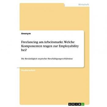 Freelancing am Arbeitsmarkt. Welche Komponenten tragen zur Employability bei?: Die Beständigkeit atypischer Beschäftigungsverhältnisse