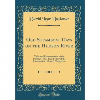 Old Steamboat Days on the Hudson River: Tales and Reminiscences of the Stirring Times That Followed the Introduction of Steam Navigation