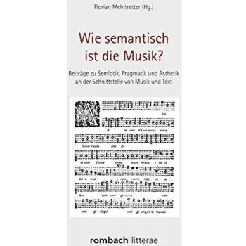 Wie semantisch ist die Musik?: Beiträge zu Semiotik, Pragmatik und Ästhetik an der Schnittstelle von Musik und Text