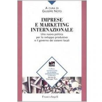 Imprese e marketing internazionale. Una nuova politica per lo sviluppo produttivo e il governo dei sistemi locali