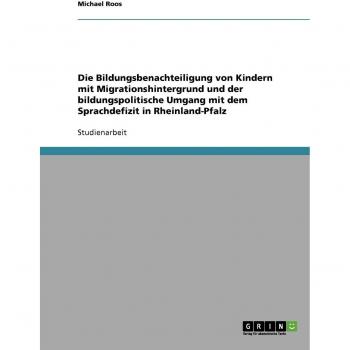 Die Bildungsbenachteiligung von Kindern mit Migrationshintergrund und der bildungspolitische Umgang mit dem Sprachdefizit in Rheinland-Pfalz