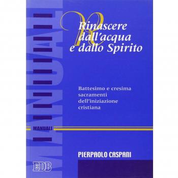 Rinascere dall'acqua e dallo spirito. Battesimo e cresima. Sacramenti dell'iniziazione cristiana