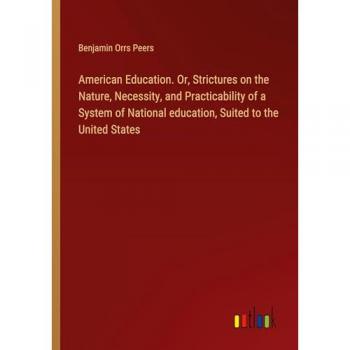 American Education. Or, Strictures on the Nature, Necessity, and Practicability of a System of National education, Suited to the United States