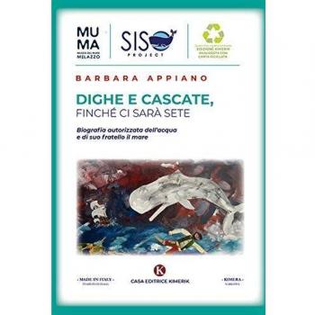 Dighe e cascate, finché ci sarà sete. Biografia autorizzata dell'acqua e di suo fratello il mare