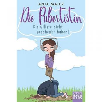 Die Pubertistin: Maier, Die Pubertistin                            . Die willste nicht geschenkt haben