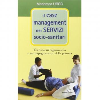 Il case management nei servizi socio-sanitari. Tra processi organizzativi e accompagnamento della persona